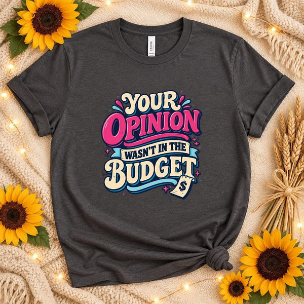 Your Opinion Wasn’t in the Budget Tee